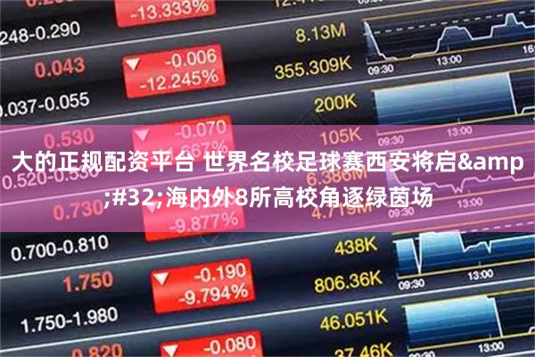 大的正规配资平台 世界名校足球赛西安将启&#32;海内外8所高校角逐绿茵场
